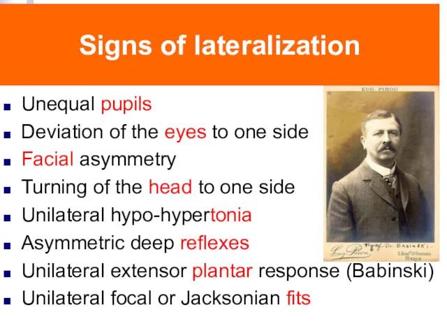 Signs of lateralization Unequal pupils Deviation of the eyes to one side Facial