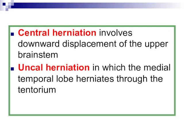 Central herniation involves downward displacement of the upper brainstem Uncal herniation in which
