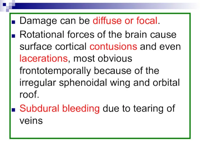 Damage can be diffuse or focal. Rotational forces of the brain cause surface