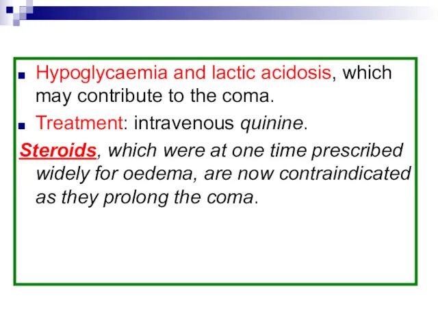 Hypoglycaemia and lactic acidosis, which may contribute to the coma. Treatment: intravenous quinine.