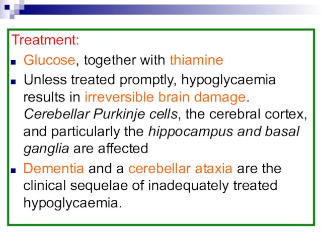 Treatment: Glucose, together with thiamine Unless treated promptly, hypoglycaemia results in irreversible brain