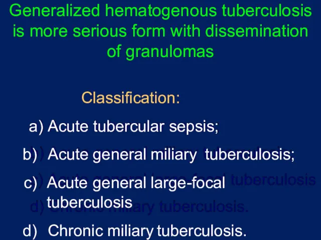 Generalized hematogenous tuberculosis is more serious form with dissemination of granulomas Classification: а)