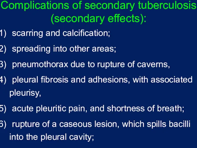 Complications of secondary tuberculosis (secondary effects): scarring and calcification; spreading into other areas;