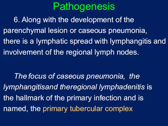 Pathogenesis 6. Along with the development of the parenchymal lesion or caseous pneumonia,