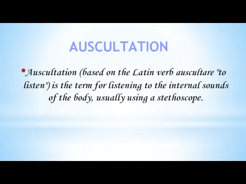 Auscultation (based on the Latin verb auscultare "to listen") is