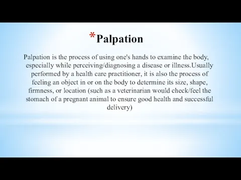 Palpation Palpation is the process of using one's hands to