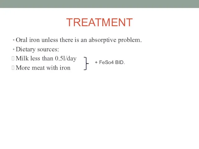 TREATMENT Oral iron unless there is an absorptive problem. Dietary