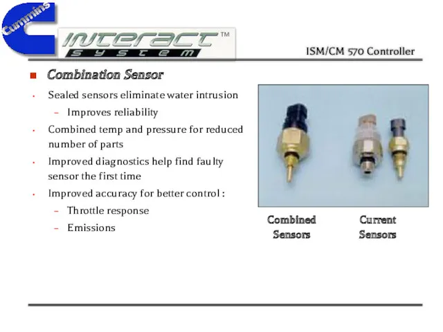 Combination Sensor Sealed sensors eliminate water intrusion Improves reliability Combined temp and pressure