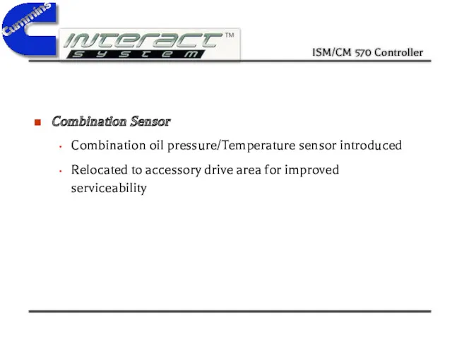 Combination Sensor Combination oil pressure/Temperature sensor introduced Relocated to accessory drive area for improved serviceability