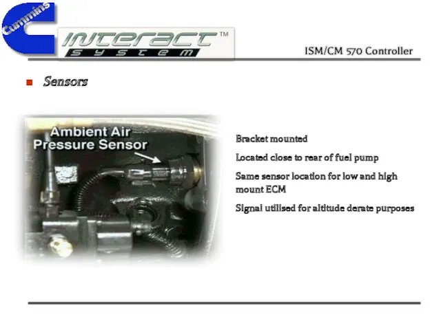 Sensors Bracket mounted Located close to rear of fuel pump Same sensor location
