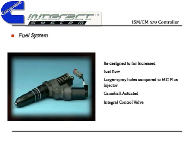 Fuel System Re designed to for increased fuel flow Larger spray holes compared