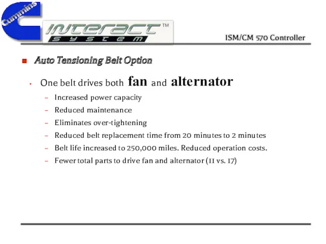 Auto Tensioning Belt Option One belt drives both fan and alternator Increased power