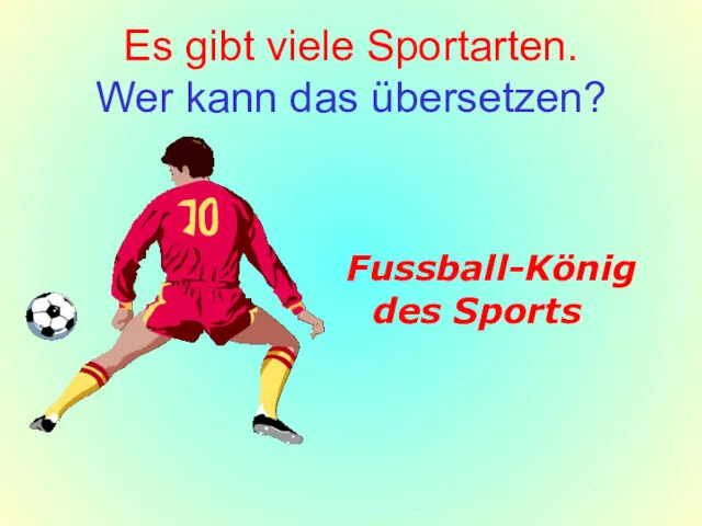 Es gibt viele Sportarten. Wer kann das übersetzen? Fussball-König des Sports