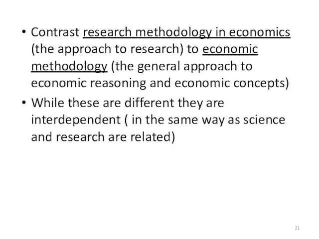 Contrast research methodology in economics (the approach to research) to economic methodology (the