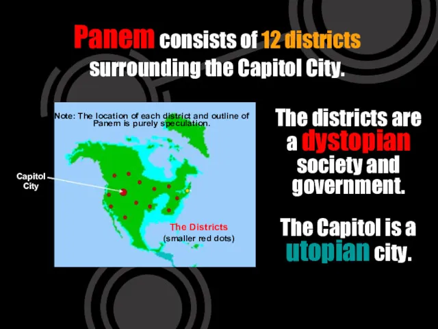 The districts are a dystopian society and government. The Capitol