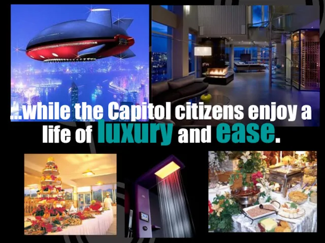 …while the Capitol citizens enjoy a life of luxury and ease.