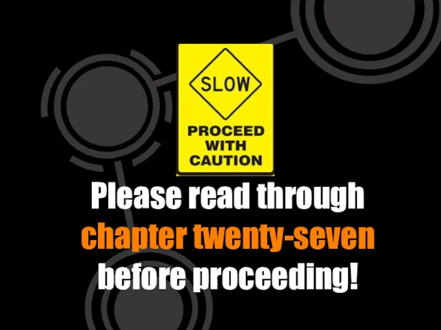 Please read through chapter twenty-seven before proceeding!