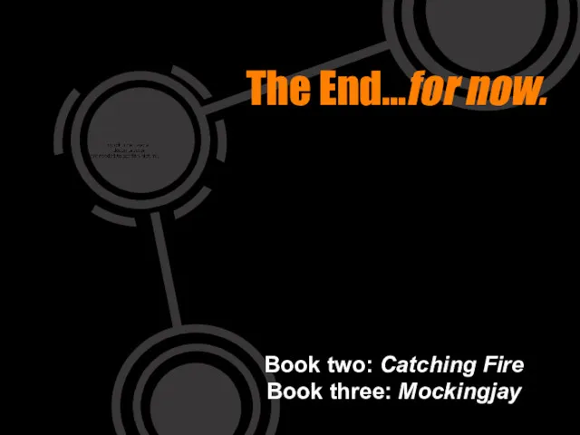 The End…for now. Book two: Catching Fire Book three: Mockingjay