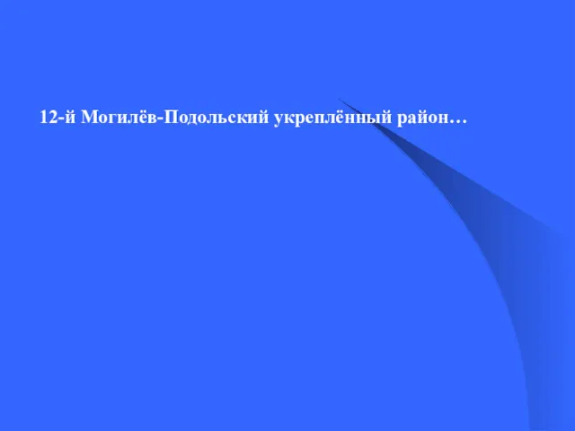 12-й Могилёв-Подольский укреплённый район…