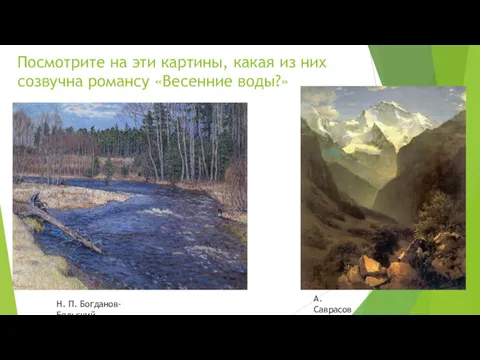 Посмотрите на эти картины, какая из них созвучна романсу «Весенние воды?» Н. П. Богданов-Бельский А. Саврасов
