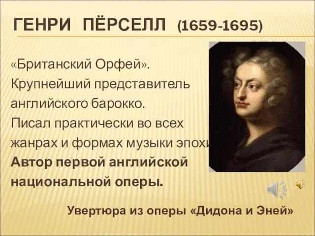 ГЕНРИ ПЁРСЕЛЛ (1659-1695) «Британский Орфей». Крупнейший представитель английского барокко. Писал