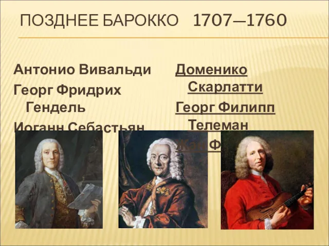 ПОЗДНЕЕ БАРОККО 1707—1760 Антонио Вивальди Георг Фридрих Гендель Иоганн Себастьян