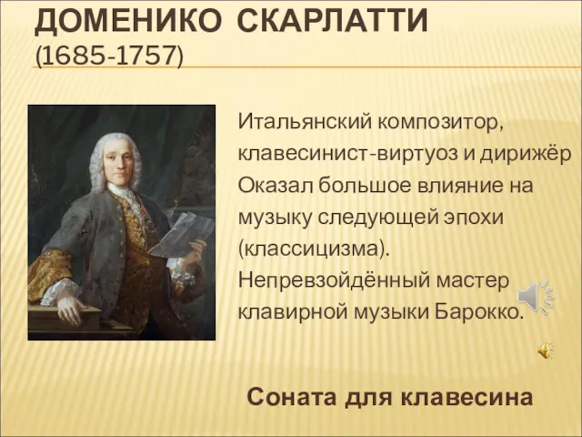 ДОМЕНИКО СКАРЛАТТИ (1685-1757) Итальянский композитор, клавесинист-виртуоз и дирижёр Оказал большое