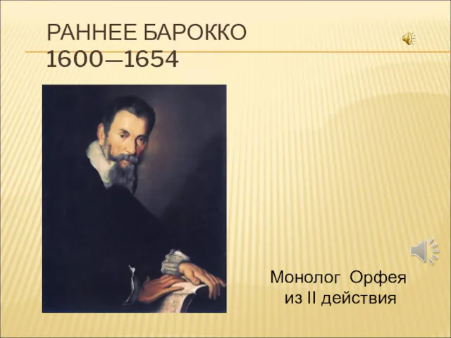 РАННЕЕ БАРОККО 1600—1654 Монолог Орфея из II действия