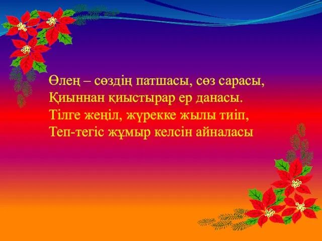 Өлең – сөздің патшасы, сөз сарасы, Қиыннан қиыстырар ер данасы. Тілге жеңіл, жүрекке