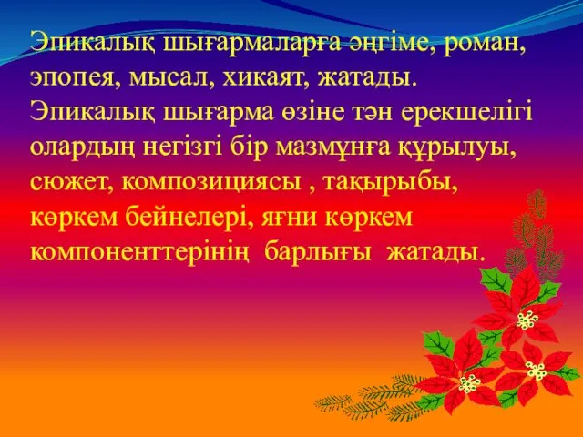 Эпикалық шығармаларға әңгіме, роман, эпопея, мысал, хикаят, жатады. Эпикалық шығарма өзіне тән ерекшелігі