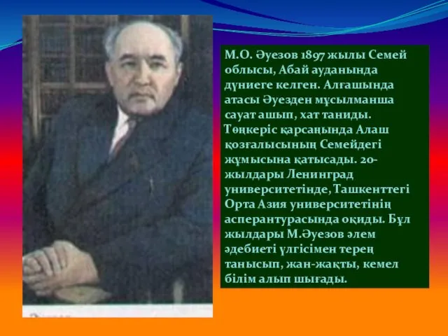 М.О. Әуезов 1897 жылы Семей облысы, Абай ауданында дүниеге келген. Алғашында атасы Әуезден