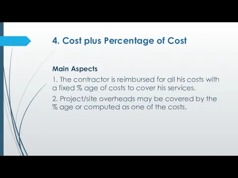4. Cost plus Percentage of Cost Main Aspects 1. The contractor is reimbursed