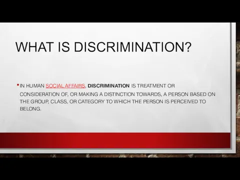 WHAT IS DISCRIMINATION? IN HUMAN SOCIAL AFFAIRS, DISCRIMINATION IS TREATMENT