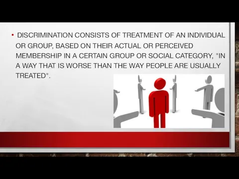 DISCRIMINATION CONSISTS OF TREATMENT OF AN INDIVIDUAL OR GROUP, BASED