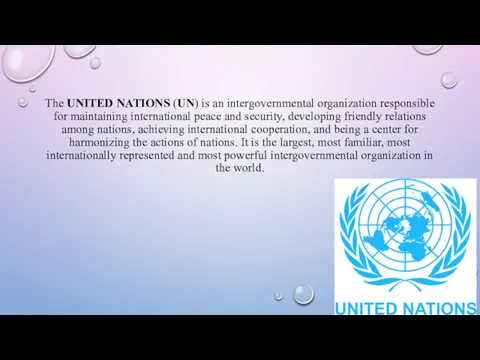 The UNITED NATIONS (UN) is an intergovernmental organization responsible for