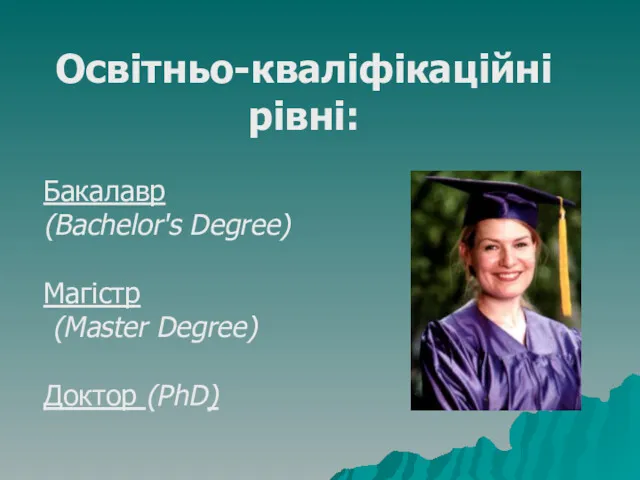 Освітньо-кваліфікаційні рівні: Бакалавр (Bachelor's Degree) Магістр (Master Degree) Доктор (PhD)
