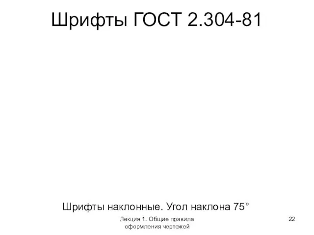 Шрифты ГОСТ 2.304-81 Шрифты наклонные. Угол наклона 75° Лекция 1. Общие правила оформления чертежей