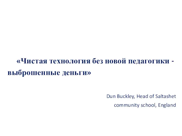 «Чистая технология без новой педагогики - выброшенные деньги» Dun Buckley, Head of Saltashet community school, England