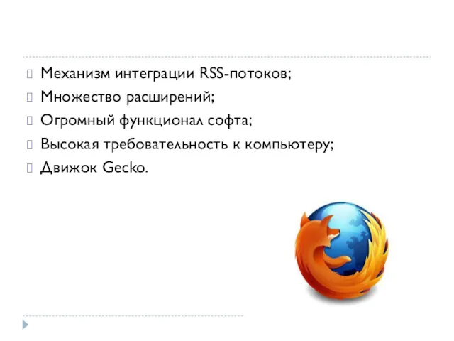 Механизм интеграции RSS-потоков; Множество расширений; Огромный функционал софта; Высокая требовательность к компьютеру; Движок Gecko.