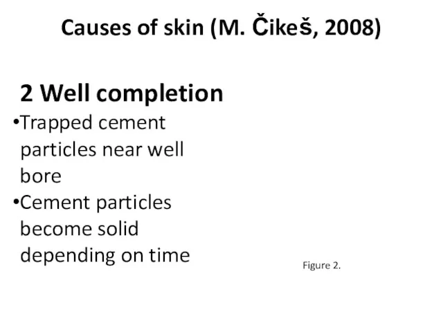 Causes of skin (M. Čikeš, 2008) 2 Well completion Trapped