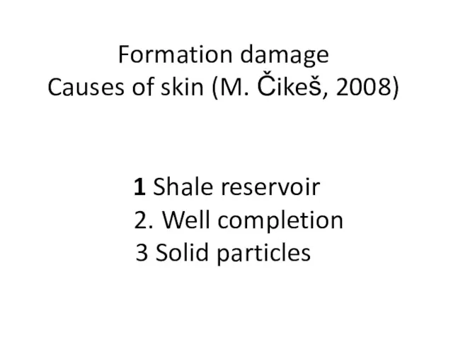 Formation damage Causes of skin (M. Čikeš, 2008) 1 Shale reservoir 2. Well