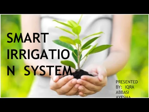 SMART IRRIGATION SYSTEM PRESENTED BY: IQRA ABBASI AYESHA SAJJAD