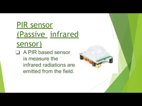 PIR sensor (Passive infrared sensor) A PIR based sensor is