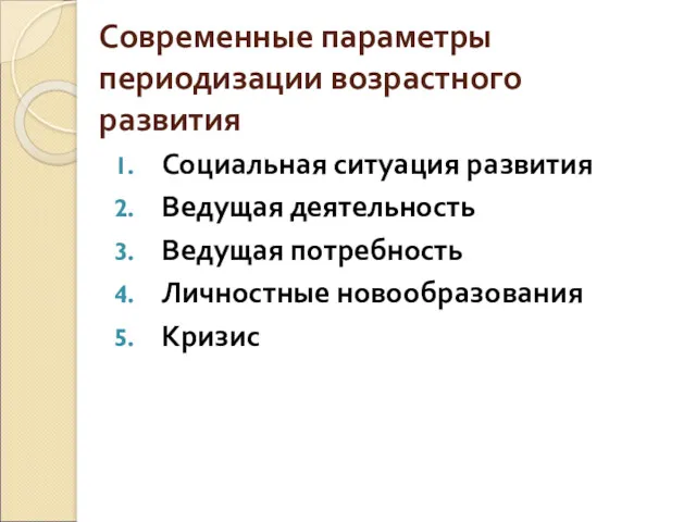 Современные параметры периодизации возрастного развития Социальная ситуация развития Ведущая деятельность Ведущая потребность Личностные новообразования Кризис