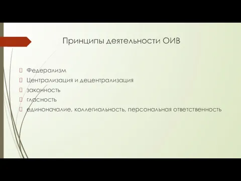 Принципы деятельности ОИВ Федерализм Централизация и децентрализация законность гласность единоначалие, коллегиальность, персональная ответственность