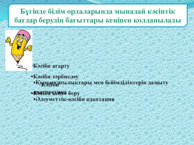 Бүгінде білім ордаларында мынадай кәсіптік бағдар берудің бағыттары кеңінен қолданылады Кәсіби ағарту Кәсіби