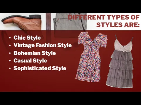 DIFFERENT TYPES OF STYLES ARE: Chic Style Vintage Fashion Style Bohemian Style Casual Style Sophisticated Style