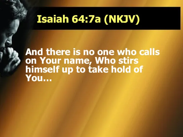 Isaiah 64:7a (NKJV) And there is no one who calls