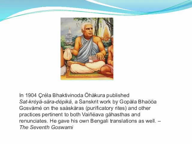 In 1904 Çréla Bhaktivinoda Öhäkura published Sat-kréyä-sära-dépikä, a Sanskrit work