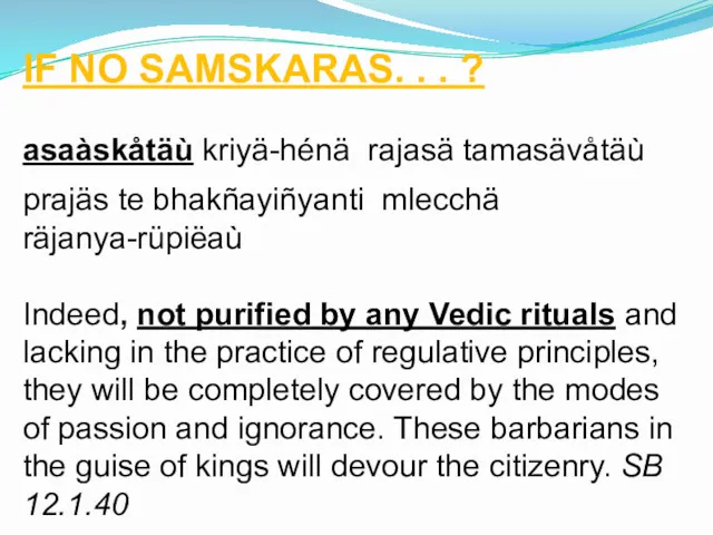 IF NO SAMSKARAS. . . ? asaàskåtäù kriyä-hénä rajasä tamasävåtäù